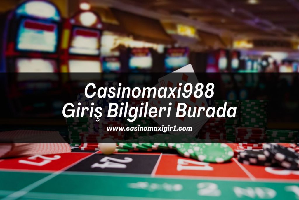 Casinomaxi988-giris-bilgileri-burada